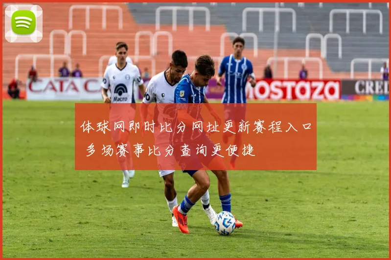 体球网即时比分网址更新赛程入口 多场赛事比分查询更便捷