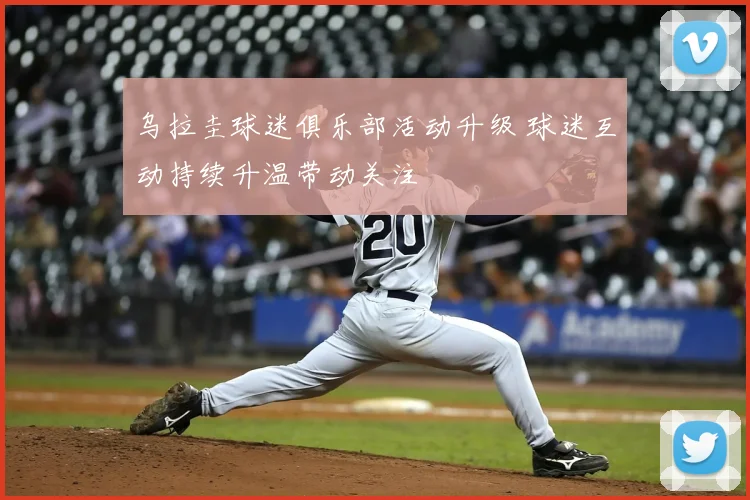 乌拉圭球迷俱乐部活动升级 球迷互动持续升温带动关注