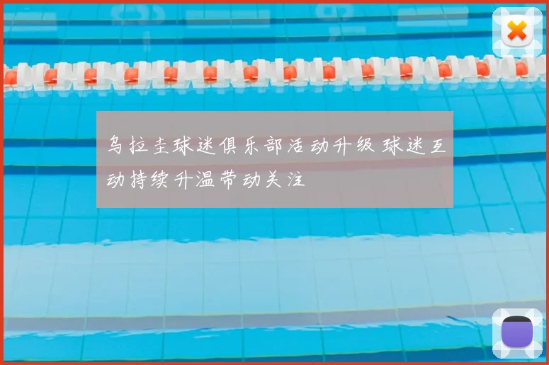乌拉圭球迷俱乐部活动升级 球迷互动持续升温带动关注